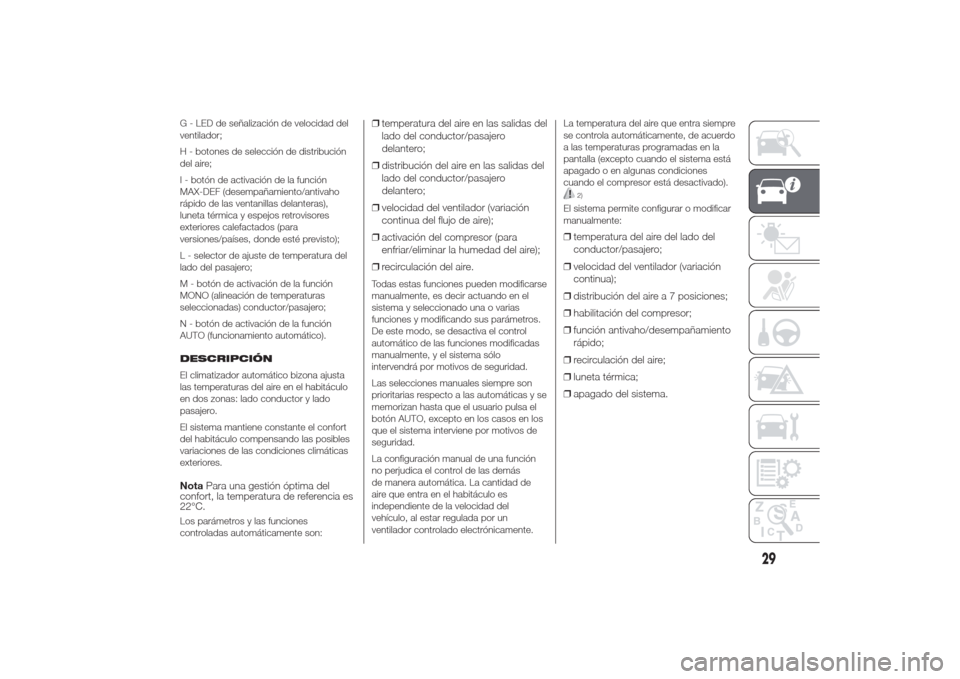 Alfa Romeo Giulietta 2014  Manual del propietario (in Spanish) G - LED de señalización de velocidad del
ventilador;
H - botones de selección de distribución
del aire;
I - botón de activación de la función
MAX-DEF (desempañamiento/antivaho
rápido de las v