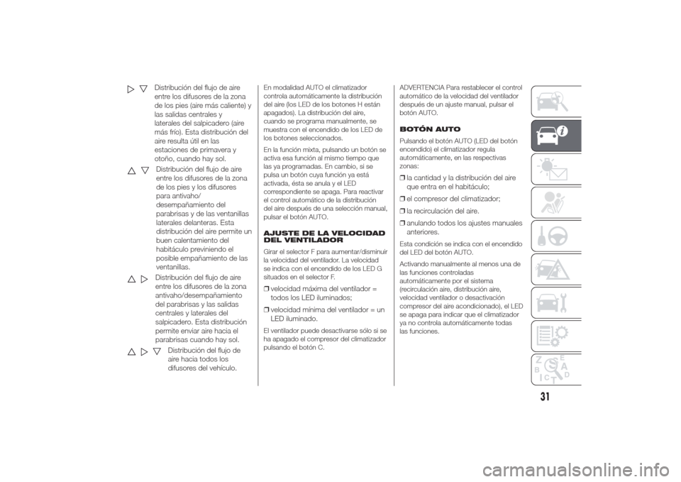 Alfa Romeo Giulietta 2014  Manual del propietario (in Spanish) Distribución del flujo de aire
entre los difusores de la zona
de los pies (aire más caliente) y
las salidas centrales y
laterales del salpicadero (aire
más frío). Esta distribución del
aire resul