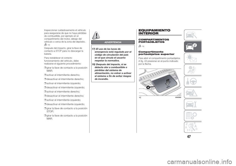 Alfa Romeo Giulietta 2014 Manual del propietario (in Spanish) Inspeccionar cuidadosamente el vehículo
para asegurarse de que no haya pérdidas
de combustible, por ejemplo en el
compartimento del motor, debajo del
vehículo o cerca de la zona del depósito.
18)
Alfa Romeo Giulietta 2014 Manual del propietario (in Spanish) Inspeccionar cuidadosamente el vehículo
para asegurarse de que no haya pérdidas
de combustible, por ejemplo en el
compartimento del motor, debajo del
vehículo o cerca de la zona del depósito.
18)