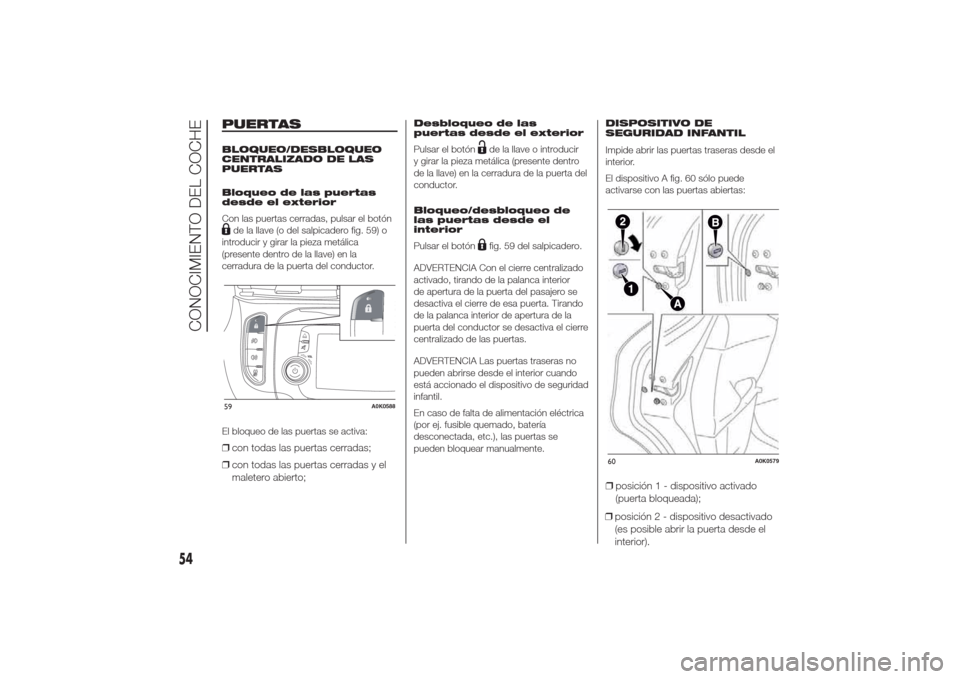 Alfa Romeo Giulietta 2014  Manual del propietario (in Spanish) PUERTASBLOQUEO/DESBLOQUEO
CENTRALIZADO DE LAS
PUERTAS
Bloqueo de las puertas
desde el exterior
Con las puertas cerradas, pulsar el botónde la llave (o del salpicadero fig. 59) o
introducir y girar la