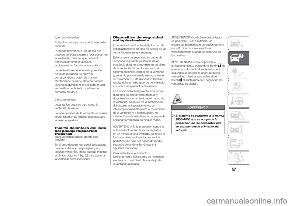 Alfa Romeo Giulietta 2014  Manual del propietario (in Spanish) Apertura ventanillas
Pulsar los botones para abrir la ventanilla
deseada.
Pulsando brevemente uno de los dos
botones se logra la carrera "por pasos" de
la ventanilla, mientras que pulsando
prolongadam