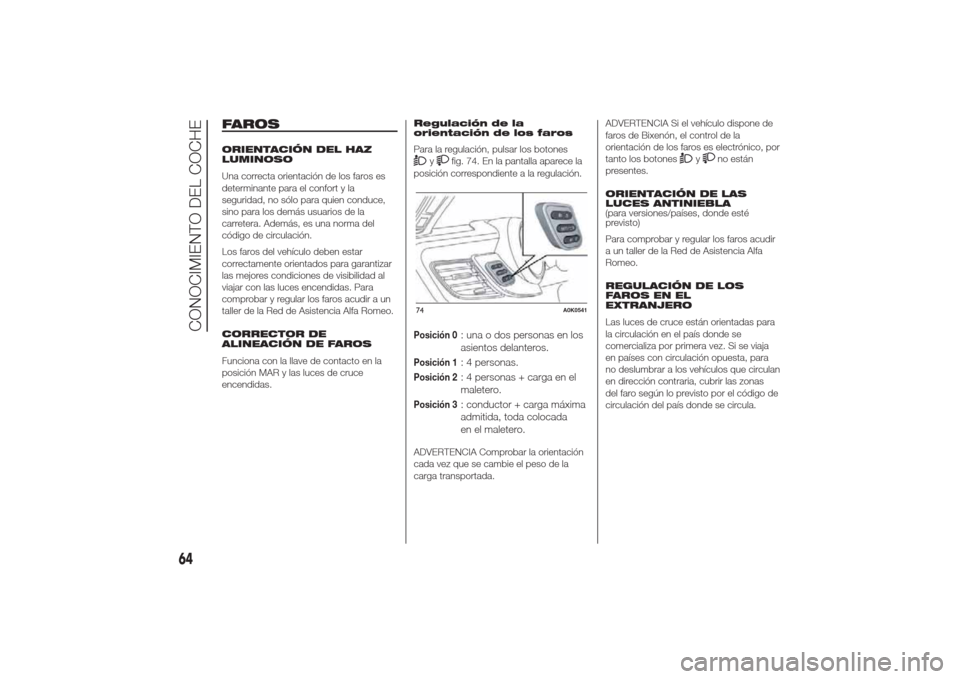Alfa Romeo Giulietta 2014 Manual del propietario (in Spanish) FAROSORIENTACIÓN DEL HAZ
LUMINOSO
Una correcta orientación de los faros es
determinante para el confort y la
seguridad, no sólo para quien conduce,
sino para los demás usuarios de la
carretera. Ad Alfa Romeo Giulietta 2014 Manual del propietario (in Spanish) FAROSORIENTACIÓN DEL HAZ
LUMINOSO
Una correcta orientación de los faros es
determinante para el confort y la
seguridad, no sólo para quien conduce,
sino para los demás usuarios de la
carretera. Ad