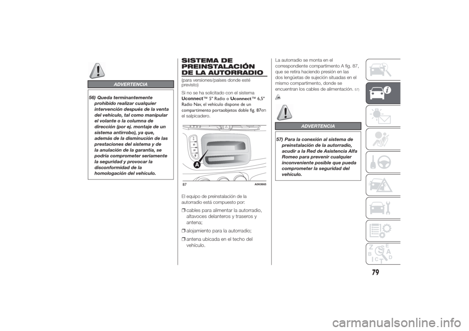Alfa Romeo Giulietta 2014  Manual del propietario (in Spanish) ADVERTENCIA
56) Queda terminantemente
prohibido realizar cualquier
intervención después de la venta
del vehículo, tal como manipular
el volante o la columna de
dirección (por ej. montaje de un
sis