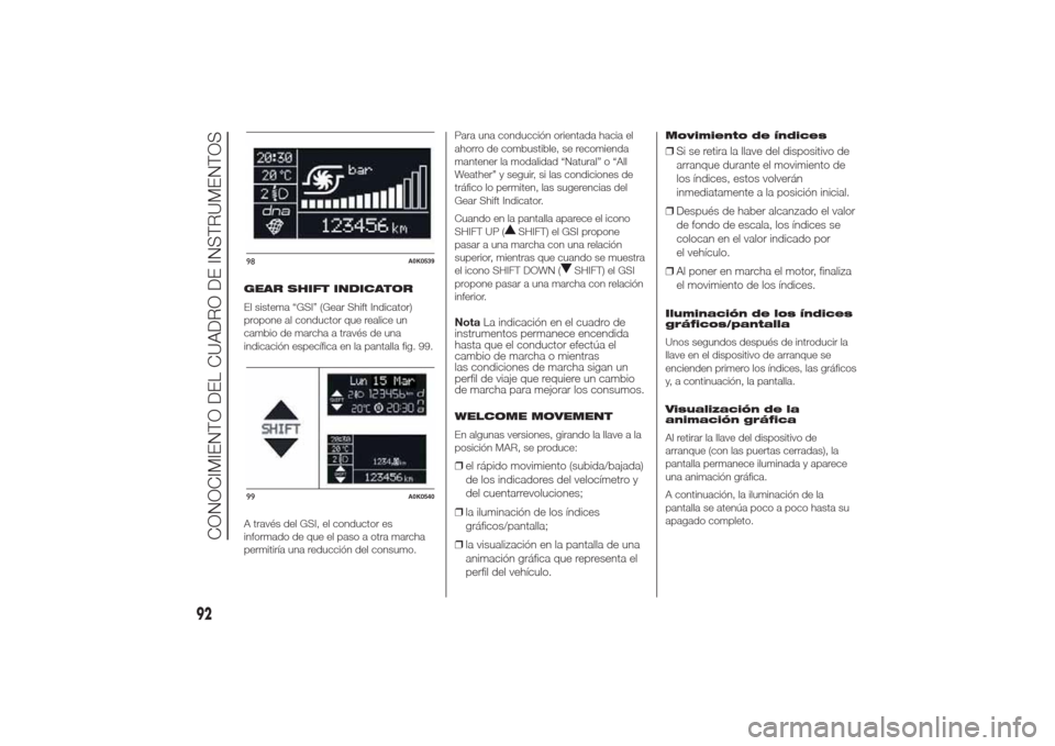 Alfa Romeo Giulietta 2014 Manual del propietario (in Spanish) GEAR SHIFT INDICATOR
El sistema “GSI” (Gear Shift Indicator)
propone al conductor que realice un
cambio de marcha a través de una
indicación específica en la pantalla fig. 99.
A través del GSI Alfa Romeo Giulietta 2014 Manual del propietario (in Spanish) GEAR SHIFT INDICATOR
El sistema “GSI” (Gear Shift Indicator)
propone al conductor que realice un
cambio de marcha a través de una
indicación específica en la pantalla fig. 99.
A través del GSI