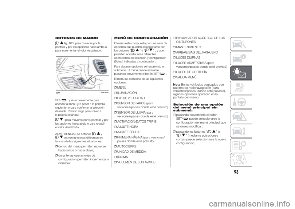 Alfa Romeo Giulietta 2014 Manual del propietario (in Spanish) BOTONES DE MANDO
fig. 100: para moverse por la
pantalla y por las opciones hacia arriba o
para incrementar el valor visualizado.
SET/
: pulsar brevemente para
acceder al menú y/o pasar a la pantalla
Alfa Romeo Giulietta 2014 Manual del propietario (in Spanish) BOTONES DE MANDO
fig. 100: para moverse por la
pantalla y por las opciones hacia arriba o
para incrementar el valor visualizado.
SET/
: pulsar brevemente para
acceder al menú y/o pasar a la pantalla