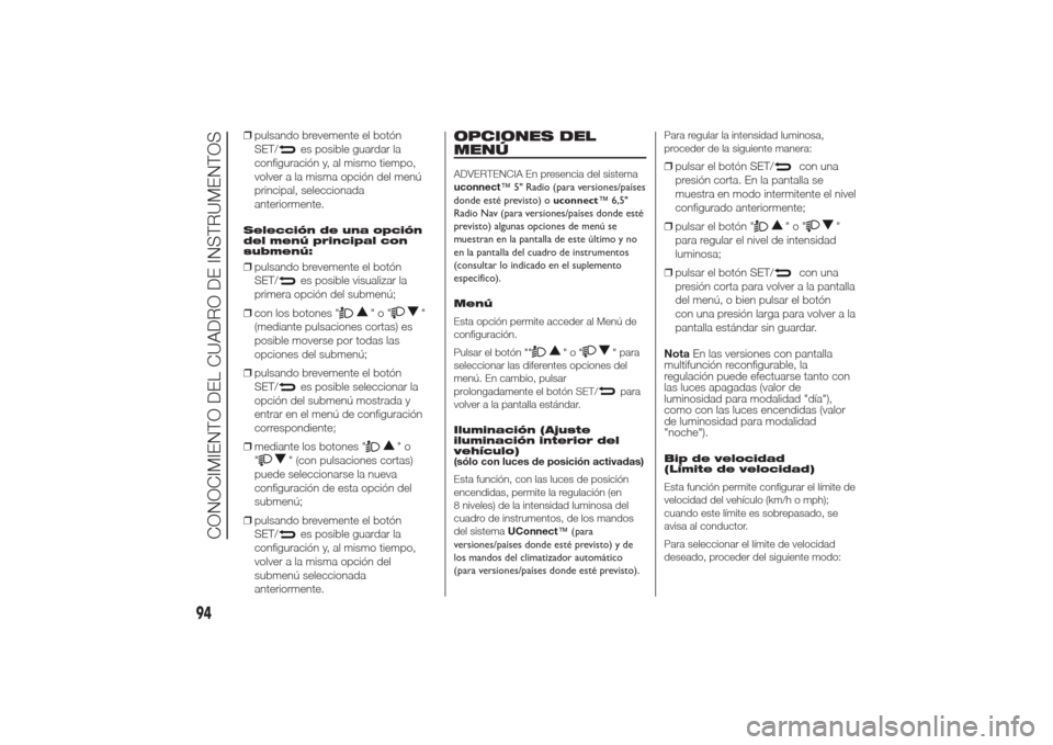 Alfa Romeo Giulietta 2014  Manual del propietario (in Spanish) ❒pulsando brevemente el botón
SET/
es posible guardar la
configuración y, al mismo tiempo,
volver a la misma opción del menú
principal, seleccionada
anteriormente.
Selección de una opción
del 