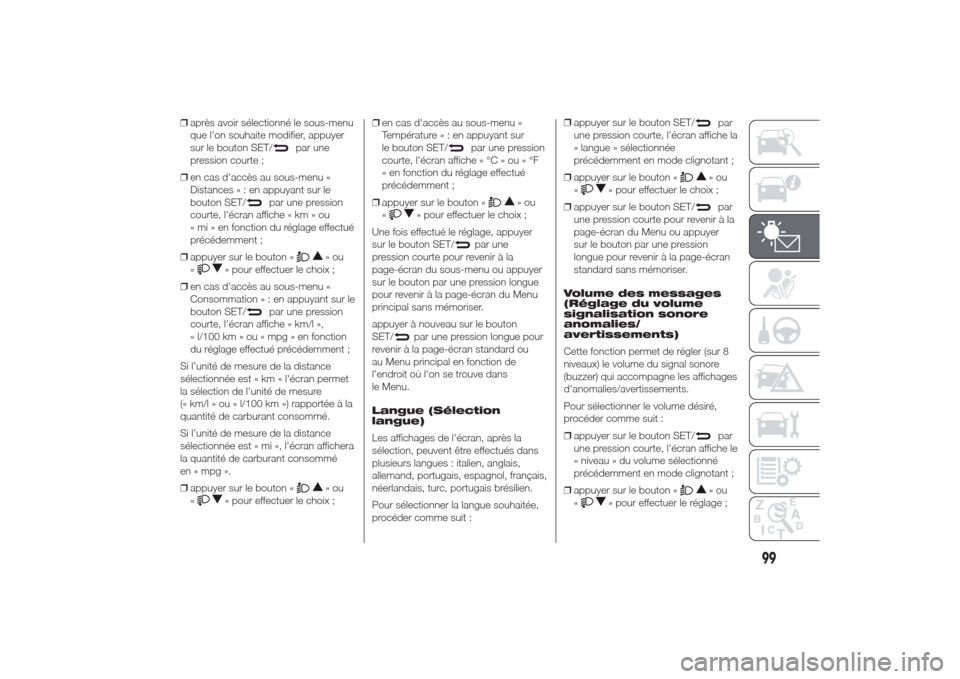 Alfa Romeo Giulietta 2014  Manuel du propriétaire (in French) ❒après avoir sélectionné le sous-menu
que lon souhaite modifier, appuyer
sur le bouton SET/
par une
pression courte ;
❒en cas daccès au sous-menu «
Distances»:enappuyant sur le
bouton SET/