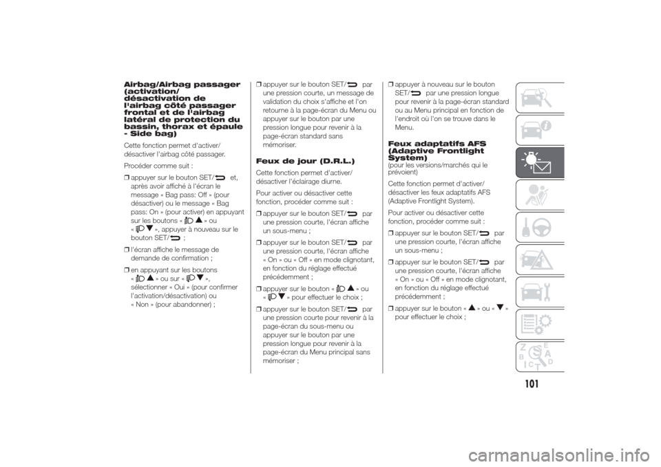 Alfa Romeo Giulietta 2014  Manuel du propriétaire (in French) Airbag/Airbag passager
(activation/
désactivation de
lairbag côté passager
frontal et de lairbag
latéral de protection du
bassin, thorax et épaule
- Side bag)
Cette fonction permet dactiver/
d