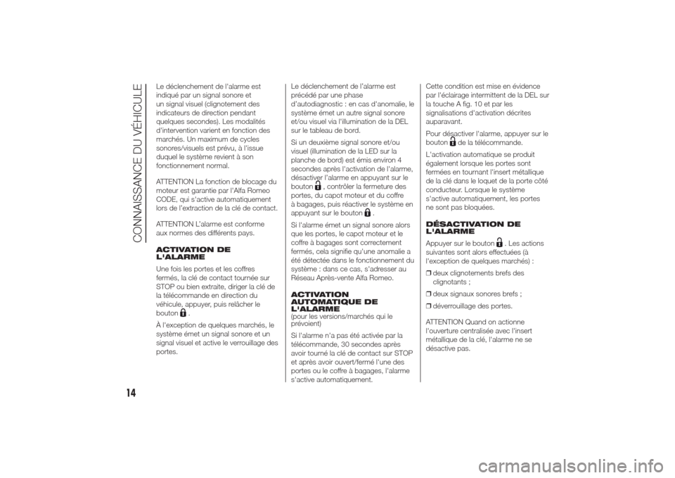 Alfa Romeo Giulietta 2014  Manuel du propriétaire (in French) Le déclenchement de lalarme est
indiqué par un signal sonore et
un signal visuel (clignotement des
indicateurs de direction pendant
quelques secondes). Les modalités
dintervention varient en fonc