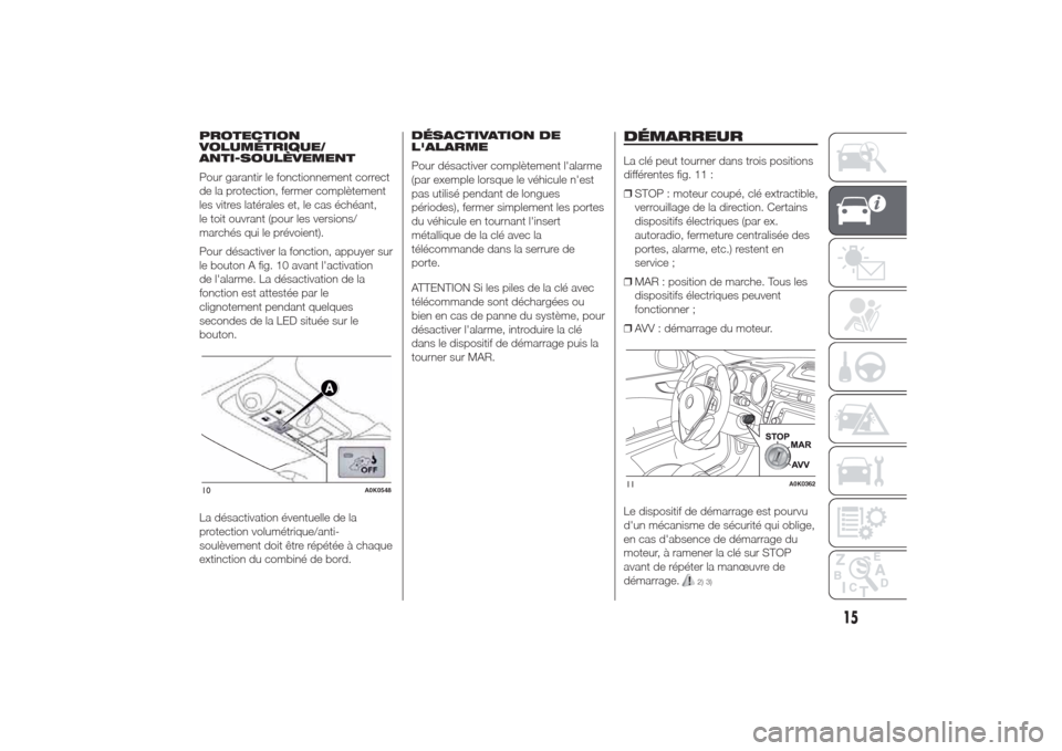 Alfa Romeo Giulietta 2014  Manuel du propriétaire (in French) PROTECTION
VOLUMÉTRIQUE/
ANTI-SOULÈVEMENT
Pour garantir le fonctionnement correct
de la protection, fermer complètement
les vitres latérales et, le cas échéant,
le toit ouvrant (pour les version