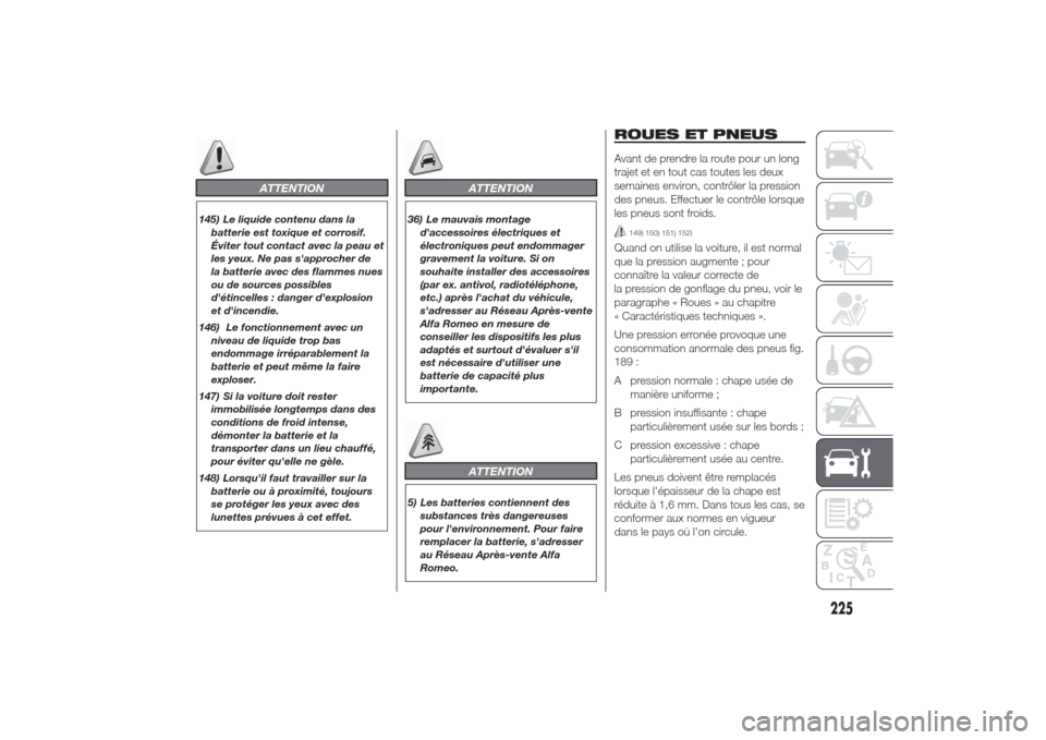 Alfa Romeo Giulietta 2014  Manuel du propriétaire (in French) ATTENTION
145) Le liquide contenu dans la
batterie est toxique et corrosif.
Éviter tout contact avec la peau et
les yeux. Ne pas sapprocher de
la batterie avec des flammes nues
ou de sources possibl