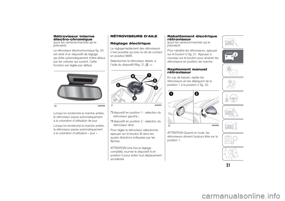 Alfa Romeo Giulietta 2014  Manuel du propriétaire (in French) Rétroviseur interne
électro-chromique
(pour les versions/marchés qui le
prévoient)
Le rétroviseur électrochromique fig. 20
est doté dun dispositif de réglage
qui évite automatiquement dêtr