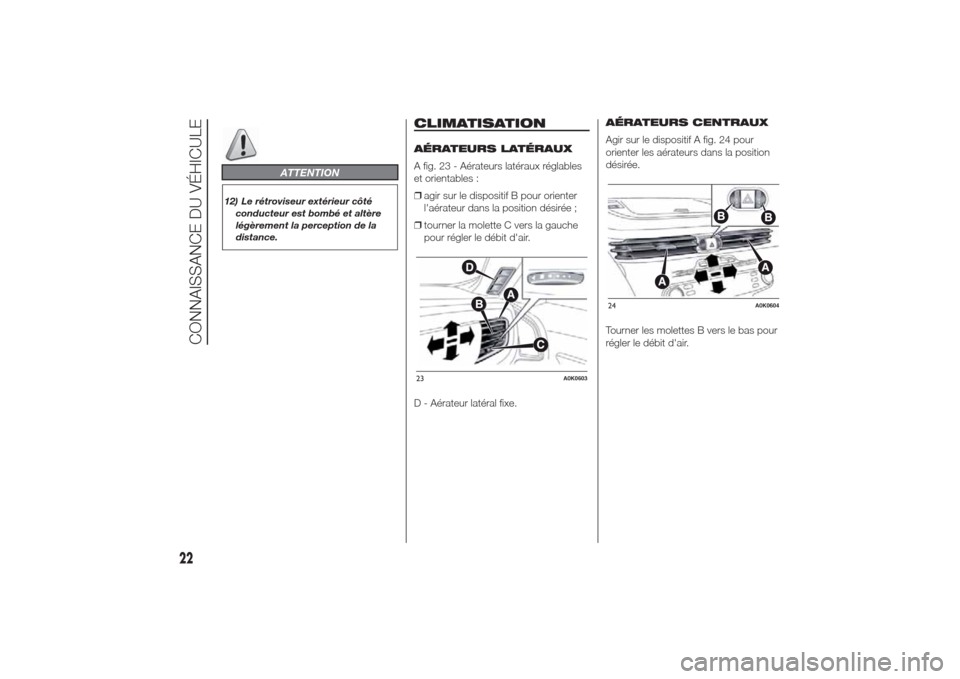 Alfa Romeo Giulietta 2014  Manuel du propriétaire (in French) ATTENTION
12) Le rétroviseur extérieur côté
conducteur est bombé et altère
légèrement la perception de la
distance.
CLIMATISATIONAÉRATEURS LATÉRAUX
A fig. 23 - Aérateurs latéraux réglable