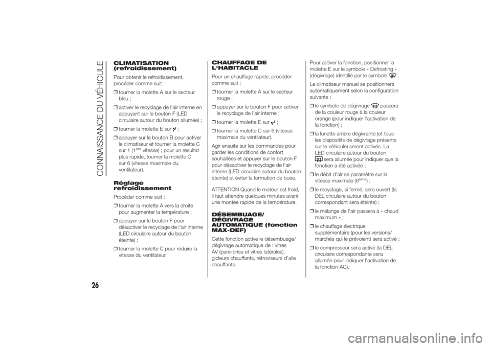 Alfa Romeo Giulietta 2014  Manuel du propriétaire (in French) CLIMATISATION
(refroidissement)
Pour obtenir le refroidissement,
procéder comme suit :
❒tourner la molette A sur le secteur
bleu ;
❒activer le recyclage de lair interne en
appuyant sur le bouton