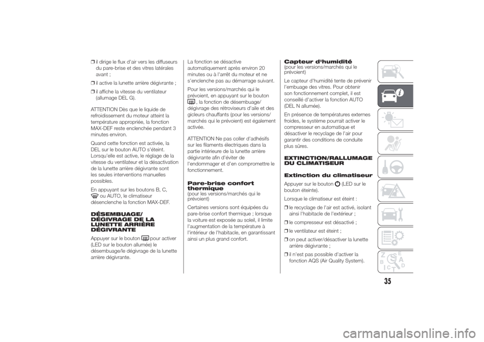 Alfa Romeo Giulietta 2014  Manuel du propriétaire (in French) ❒il dirige le flux dair vers les diffuseurs
du pare-brise et des vitres latérales
avant ;
❒il active la lunette arrière dégivrante ;
❒il affiche la vitesse du ventilateur
(allumage DEL G).
A