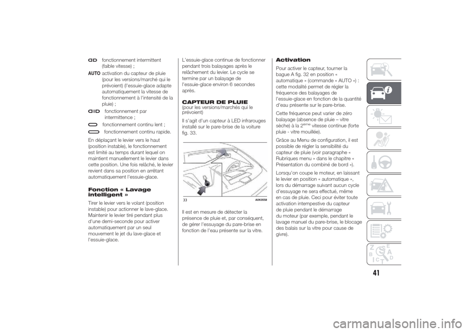 Alfa Romeo Giulietta 2014  Manuel du propriétaire (in French) fonctionnement intermittent
(faible vitesse) ;
AUTO
activation du capteur de pluie
(pour les versions/marché qui le
prévoient) (lessuie-glace adapte
automatiquement la vitesse de
fonctionnement à 
