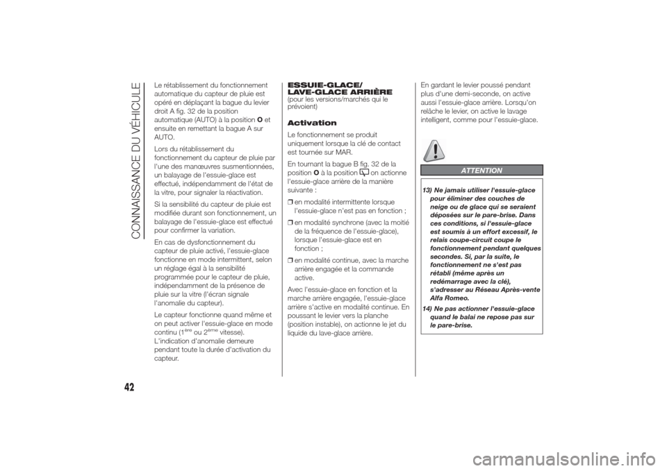 Alfa Romeo Giulietta 2014  Manuel du propriétaire (in French) Le rétablissement du fonctionnement
automatique du capteur de pluie est
opéré en déplaçant la bague du levier
droit A fig. 32 de la position
automatique (AUTO) à la positionOet
ensuite en remett