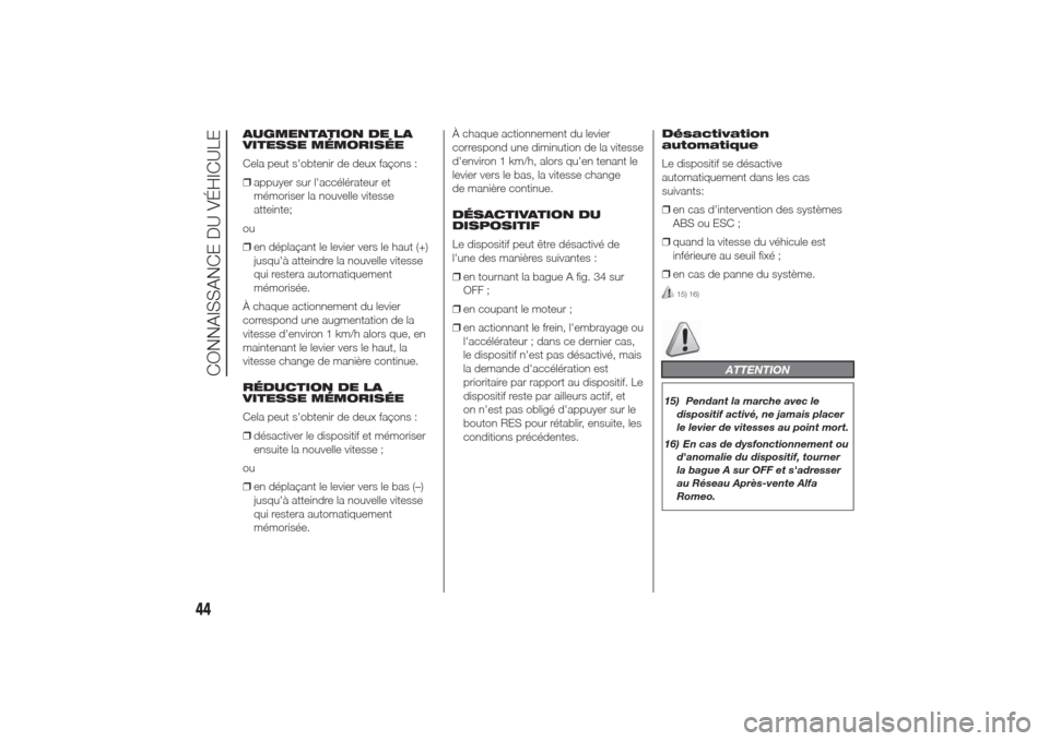 Alfa Romeo Giulietta 2014  Manuel du propriétaire (in French) AUGMENTATION DE LA
VITESSE MÉMORISÉE
Cela peut sobtenir de deux façons :
❒appuyer sur laccélérateur et
mémoriser la nouvelle vitesse
atteinte;
ou
❒en déplaçant le levier vers le haut (+)