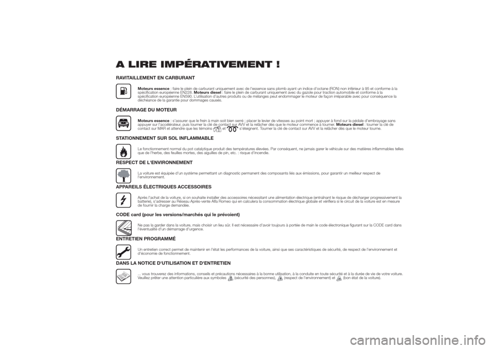 Alfa Romeo Giulietta 2014  Manuel du propriétaire (in French) A LIRE IMPÉRATIVEMENT !RAVITAILLEMENT EN CARBURANT
Moteurs essence: faire le plein de carburant uniquement avec de lessence sans plomb ayant un indice doctane (RON) non inférieur à 95 et conforme