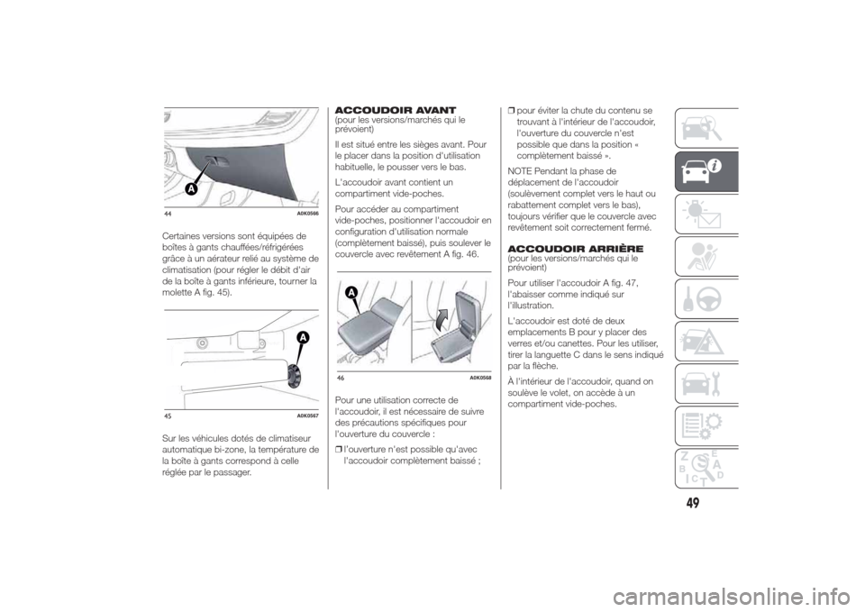 Alfa Romeo Giulietta 2014  Manuel du propriétaire (in French) Certaines versions sont équipées de
boîtes à gants chauffées/réfrigérées
grâce à un aérateur relié au système de
climatisation (pour régler le débit dair
de la boîte à gants inférie