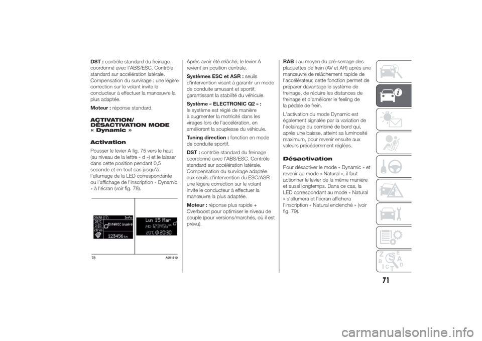 Alfa Romeo Giulietta 2014  Manuel du propriétaire (in French) DST :contrôle standard du freinage
coordonné avec l’ABS/ESC. Contrôle
standard sur accélération latérale.
Compensation du survirage : une légère
correction sur le volant invite le
conducteur