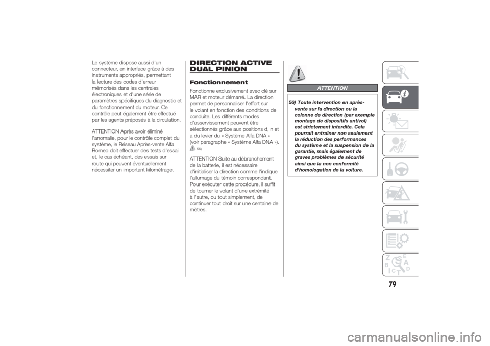 Alfa Romeo Giulietta 2014  Manuel du propriétaire (in French) Le système dispose aussi dun
connecteur, en interface grâce à des
instruments appropriés, permettant
la lecture des codes derreur
mémorisés dans les centrales
électroniques et dune série de