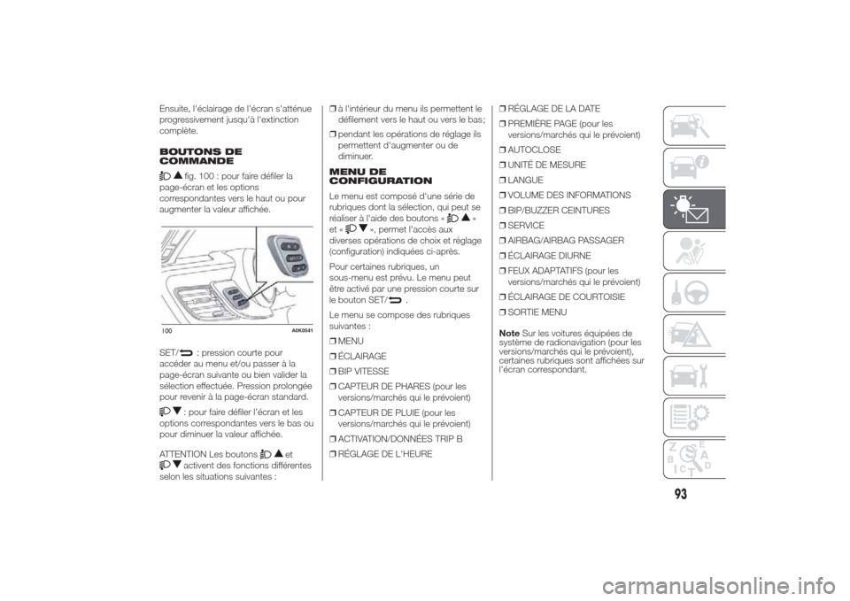 Alfa Romeo Giulietta 2014  Manuel du propriétaire (in French) Ensuite, léclairage de lécran satténue
progressivement jusquà lextinction
complète.
BOUTONS DE
COMMANDE
fig. 100 : pour faire défiler la
page-écran et les options
correspondantes vers le h