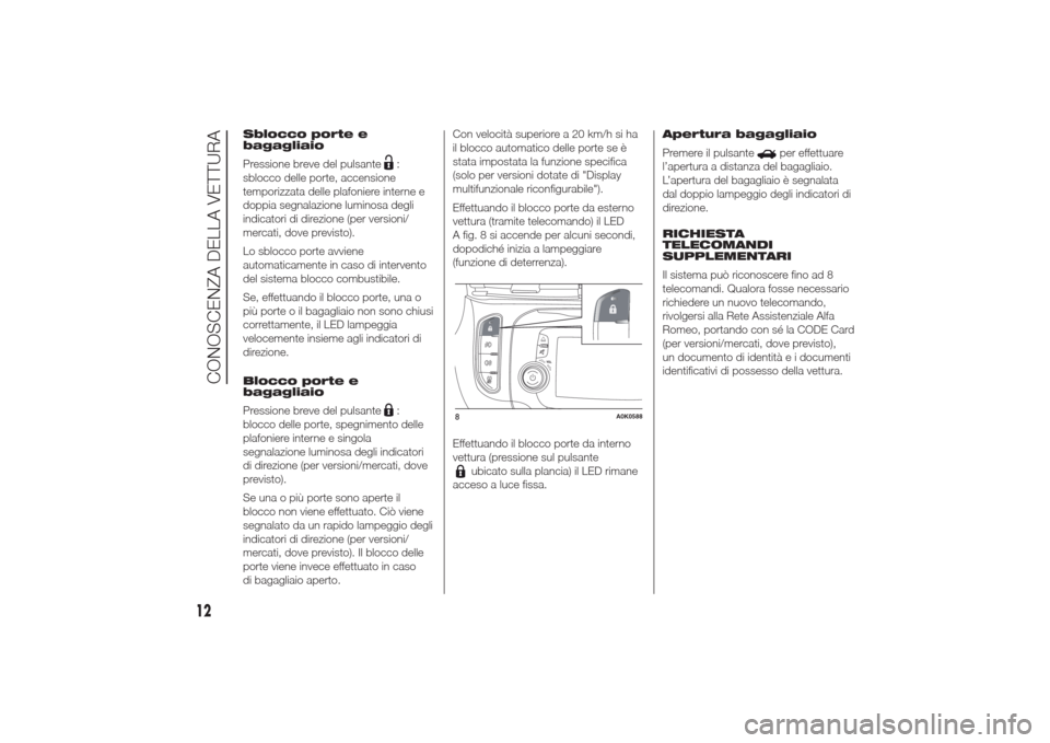 Alfa Romeo Giulietta 2014 Manuale del proprietario (in Italian) Sblocco porte e
bagagliaio
Pressione breve del pulsante
:
sblocco delle porte, accensione
temporizzata delle plafoniere interne e
doppia segnalazione luminosa degli
indicatori di direzione (per versio Alfa Romeo Giulietta 2014 Manuale del proprietario (in Italian) Sblocco porte e
bagagliaio
Pressione breve del pulsante
:
sblocco delle porte, accensione
temporizzata delle plafoniere interne e
doppia segnalazione luminosa degli
indicatori di direzione (per versio