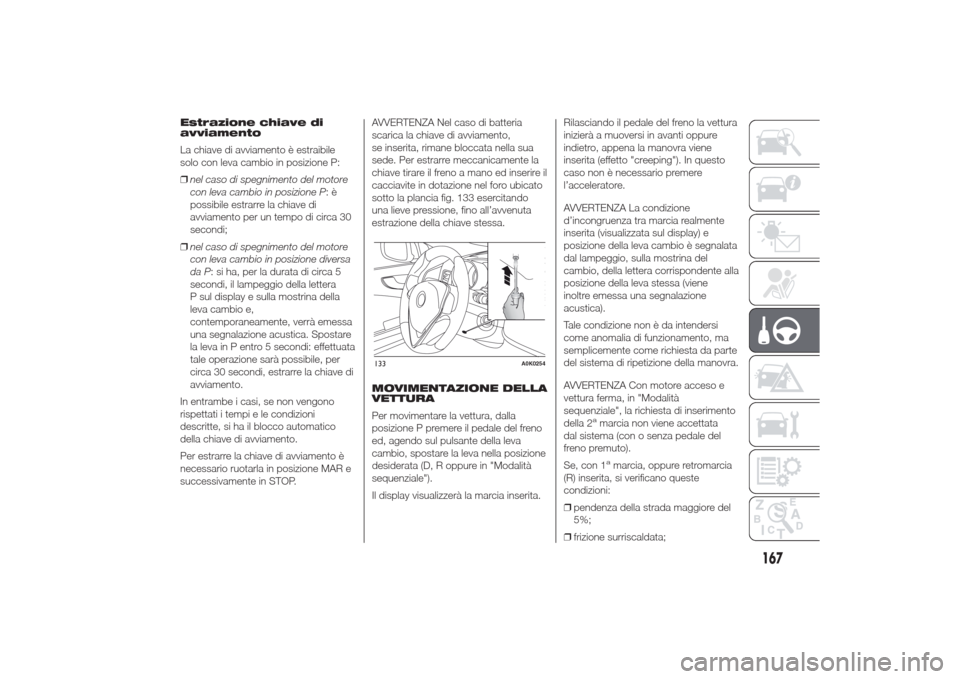 Alfa Romeo Giulietta 2014 Manuale del proprietario (in Italian) Estrazione chiave di
avviamento
La chiave di avviamento è estraibile
solo con leva cambio in posizione P:
❒nel caso di spegnimento del motore
con leva cambio in posizione P:è
possibile estrarre la Alfa Romeo Giulietta 2014 Manuale del proprietario (in Italian) Estrazione chiave di
avviamento
La chiave di avviamento è estraibile
solo con leva cambio in posizione P:
❒nel caso di spegnimento del motore
con leva cambio in posizione P:è
possibile estrarre la