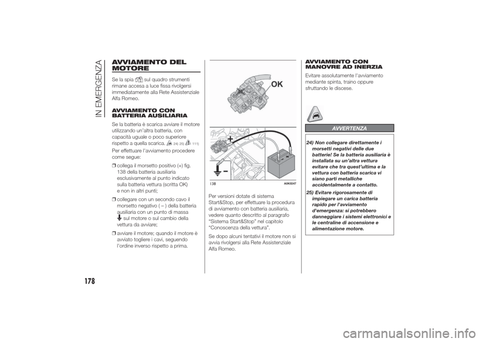 Alfa Romeo Giulietta 2014 Manuale del proprietario (in Italian) AVVIAMENTO DEL
MOTORESe la spia
sul quadro strumenti
rimane accesa a luce fissa rivolgersi
immediatamente alla Rete Assistenziale
Alfa Romeo.
AVVIAMENTO CON
BATTERIA AUSILIARIA
Se la batteria è scari Alfa Romeo Giulietta 2014 Manuale del proprietario (in Italian) AVVIAMENTO DEL
MOTORESe la spia
sul quadro strumenti
rimane accesa a luce fissa rivolgersi
immediatamente alla Rete Assistenziale
Alfa Romeo.
AVVIAMENTO CON
BATTERIA AUSILIARIA
Se la batteria è scari