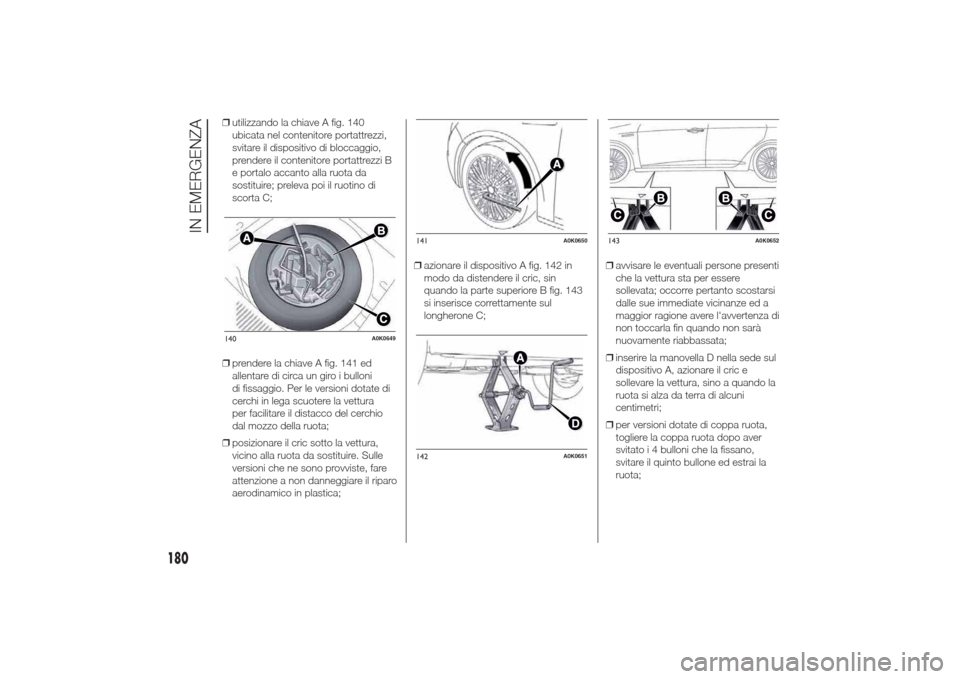 Alfa Romeo Giulietta 2014 Manuale del proprietario (in Italian) ❒utilizzando la chiave A fig. 140
ubicata nel contenitore portattrezzi,
svitare il dispositivo di bloccaggio,
prendere il contenitore portattrezzi B
e portalo accanto alla ruota da
sostituire; prele Alfa Romeo Giulietta 2014 Manuale del proprietario (in Italian) ❒utilizzando la chiave A fig. 140
ubicata nel contenitore portattrezzi,
svitare il dispositivo di bloccaggio,
prendere il contenitore portattrezzi B
e portalo accanto alla ruota da
sostituire; prele