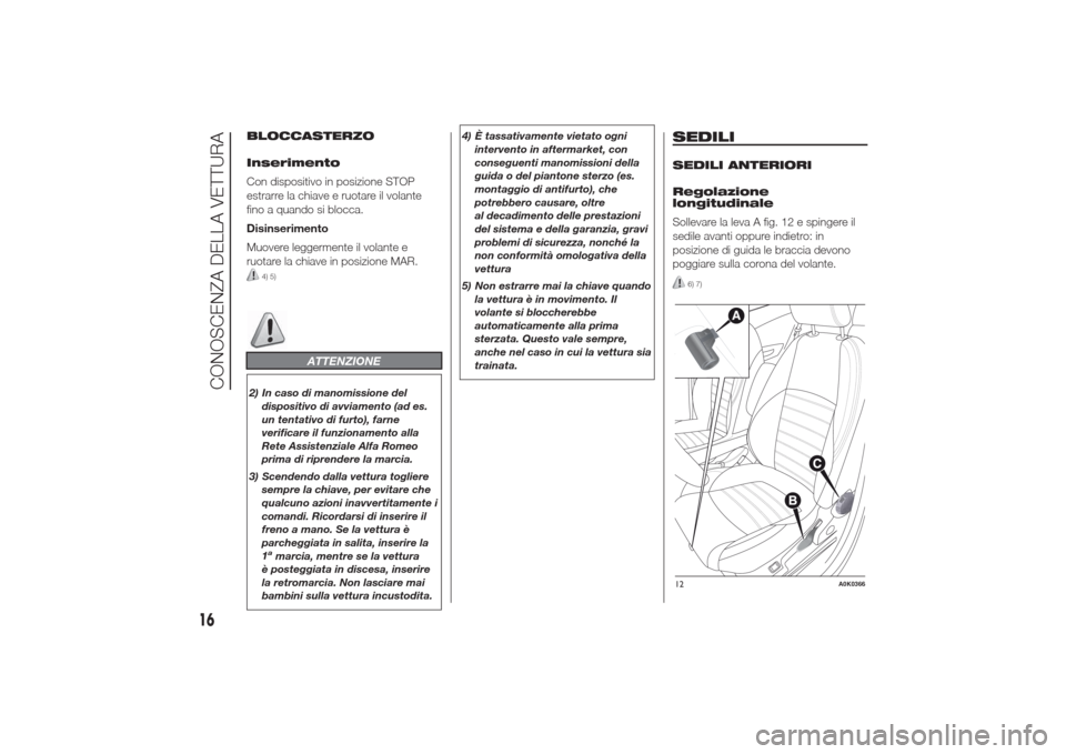 Alfa Romeo Giulietta 2014 Manuale del proprietario (in Italian) BLOCCASTERZO
Inserimento
Con dispositivo in posizione STOP
estrarre la chiave e ruotare il volante
fino a quando si blocca.
Disinserimento
Muovere leggermente il volante e
ruotare la chiave in posizio Alfa Romeo Giulietta 2014 Manuale del proprietario (in Italian) BLOCCASTERZO
Inserimento
Con dispositivo in posizione STOP
estrarre la chiave e ruotare il volante
fino a quando si blocca.
Disinserimento
Muovere leggermente il volante e
ruotare la chiave in posizio