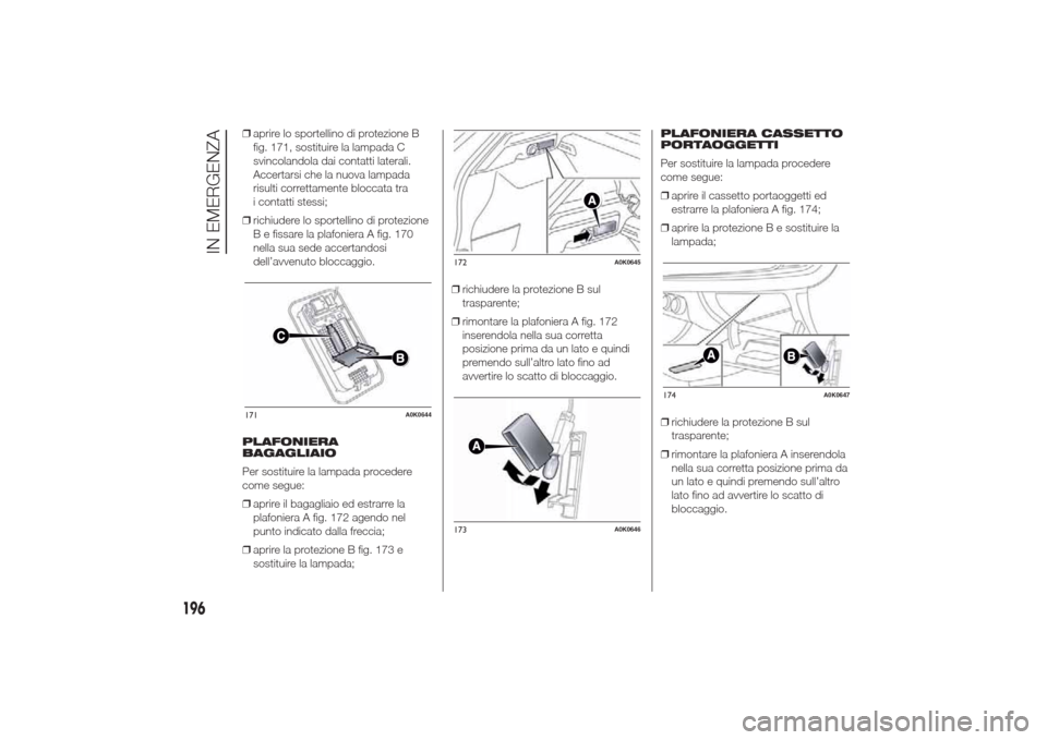 Alfa Romeo Giulietta 2014 Manuale del proprietario (in Italian) ❒aprire lo sportellino di protezione B
fig. 171, sostituire la lampada C
svincolandola dai contatti laterali.
Accertarsi che la nuova lampada
risulti correttamente bloccata tra
i contatti stessi;
Alfa Romeo Giulietta 2014 Manuale del proprietario (in Italian) ❒aprire lo sportellino di protezione B
fig. 171, sostituire la lampada C
svincolandola dai contatti laterali.
Accertarsi che la nuova lampada
risulti correttamente bloccata tra
i contatti stessi;