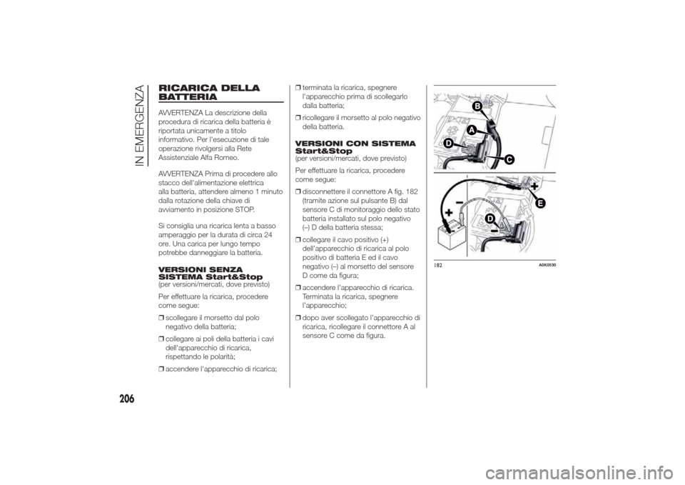 Alfa Romeo Giulietta 2014 Manuale del proprietario (in Italian) RICARICA DELLA
BATTERIAAVVERTENZA La descrizione della
procedura di ricarica della batteria è
riportata unicamente a titolo
informativo. Per lesecuzione di tale
operazione rivolgersi alla Rete
Assis Alfa Romeo Giulietta 2014 Manuale del proprietario (in Italian) RICARICA DELLA
BATTERIAAVVERTENZA La descrizione della
procedura di ricarica della batteria è
riportata unicamente a titolo
informativo. Per lesecuzione di tale
operazione rivolgersi alla Rete
Assis
