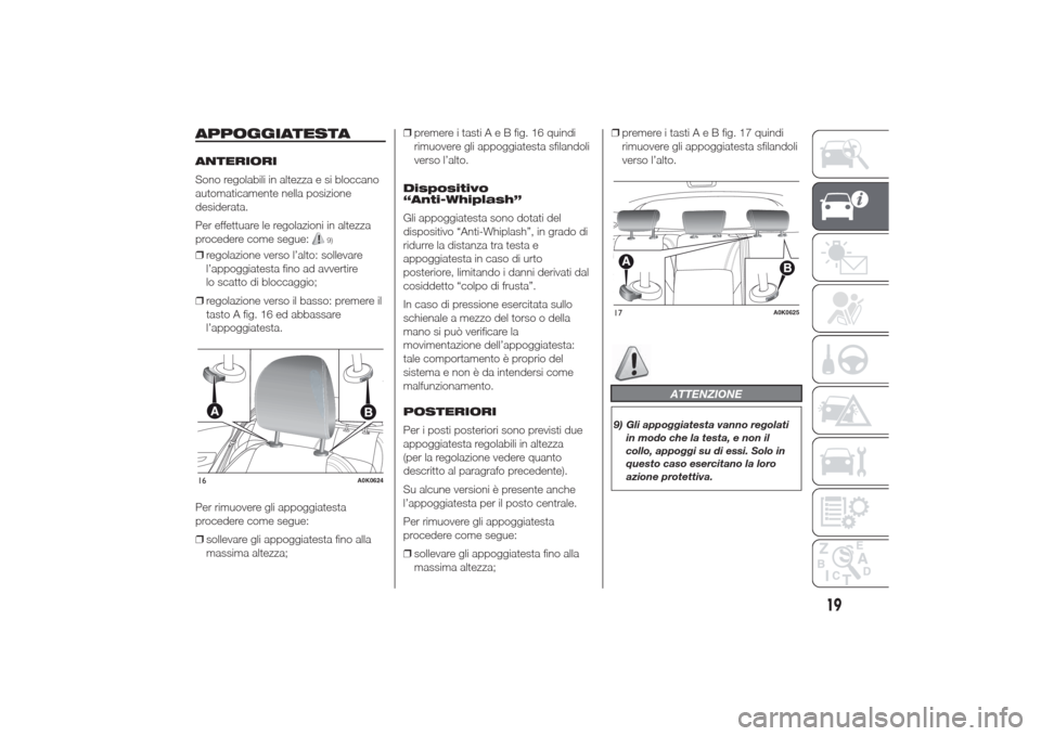 Alfa Romeo Giulietta 2014 Manuale del proprietario (in Italian) APPOGGIATESTAANTERIORI
Sono regolabili in altezza e si bloccano
automaticamente nella posizione
desiderata.
Per effettuare le regolazioni in altezza
procedere come segue:
9)
❒regolazione verso l’a Alfa Romeo Giulietta 2014 Manuale del proprietario (in Italian) APPOGGIATESTAANTERIORI
Sono regolabili in altezza e si bloccano
automaticamente nella posizione
desiderata.
Per effettuare le regolazioni in altezza
procedere come segue:
9)
❒regolazione verso l’a