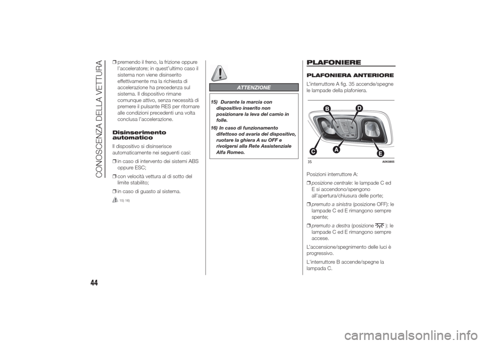 Alfa Romeo Giulietta 2014 Manuale del proprietario (in Italian) ❒premendo il freno, la frizione oppure
l’acceleratore; in quest’ultimo caso il
sistema non viene disinserito
effettivamente ma la richiesta di
accelerazione ha precedenza sul
sistema. Il disposi Alfa Romeo Giulietta 2014 Manuale del proprietario (in Italian) ❒premendo il freno, la frizione oppure
l’acceleratore; in quest’ultimo caso il
sistema non viene disinserito
effettivamente ma la richiesta di
accelerazione ha precedenza sul
sistema. Il disposi