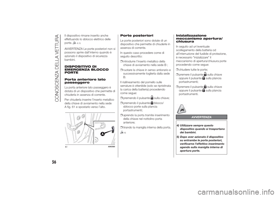 Alfa Romeo Giulietta 2014  Manuale del proprietario (in Italian) Il dispositivo rimane inserito anche
effettuando lo sblocco elettrico delle
porte.
4) 5)
AVVERTENZA Le porte posteriori non si
possono aprire dall’interno quando è
azionato il dispositivo di sicure