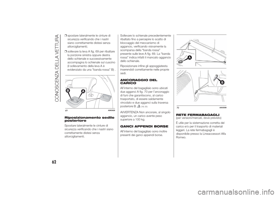 Alfa Romeo Giulietta 2014  Manuale del proprietario (in Italian) ❒spostare lateralmente le cinture di
sicurezza verificando che i nastri
siano correttamente distesi senza
attorcigliamenti;
❒sollevare la leva A fig. 69 per ribaltare
la porzione sinistra oppure d