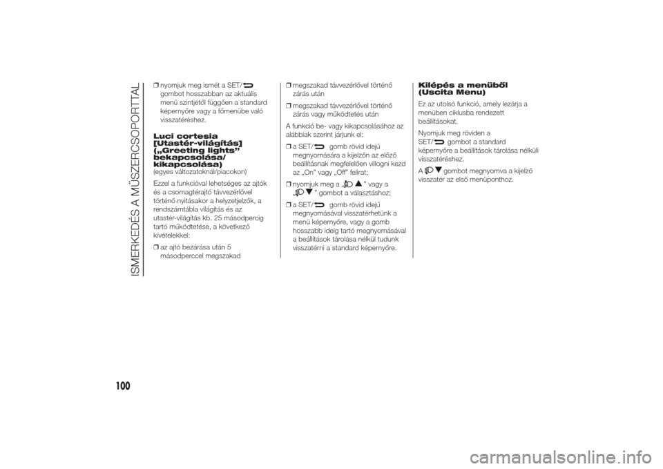 Alfa Romeo Giulietta 2014  Kezelési útmutató (in Hungarian) ❒nyomjuk meg ismét a SET/gombot hosszabban az aktuális
menü szintjétől függően a standard
képernyőre vagy a főmenübe való
visszatéréshez.
Luci cortesia
[Utastér-világítás]
(„Gree