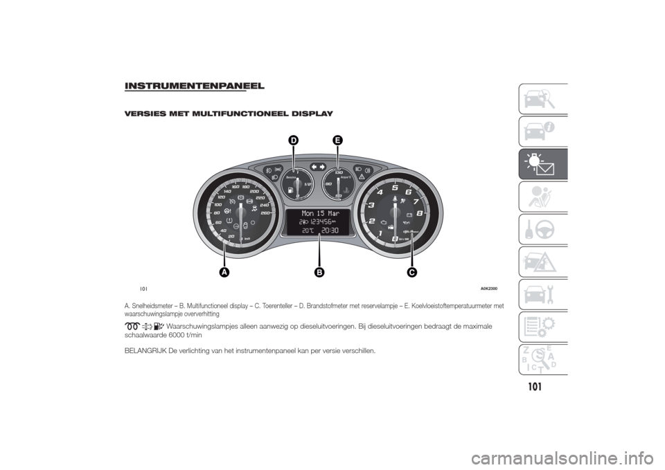 Alfa Romeo Giulietta 2014 Handleiding (in Dutch) INSTRUMENTENPANEEL
.
VERSIES MET MULTIFUNCTIONEEL DISPLAYA. Snelheidsmeter – B. Multifunctioneel display – C. Toerenteller – D. Brandstofmeter met reservelampje – E. Koelvloeistoftemperatuurme Alfa Romeo Giulietta 2014 Handleiding (in Dutch) INSTRUMENTENPANEEL
.
VERSIES MET MULTIFUNCTIONEEL DISPLAYA. Snelheidsmeter – B. Multifunctioneel display – C. Toerenteller – D. Brandstofmeter met reservelampje – E. Koelvloeistoftemperatuurme