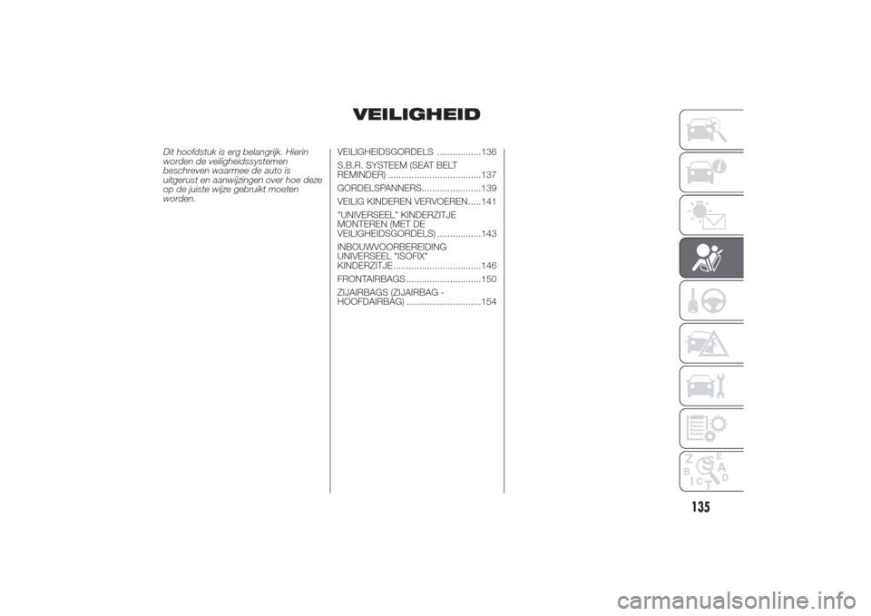 Alfa Romeo Giulietta 2014  Handleiding (in Dutch) VEILIGHEID
Dit hoofdstuk is erg belangrijk. Hierin
worden de veiligheidssystemen
beschreven waarmee de auto is
uitgerust en aanwijzingen over hoe deze
op de juiste wijze gebruikt moeten
worden.VEILIGH