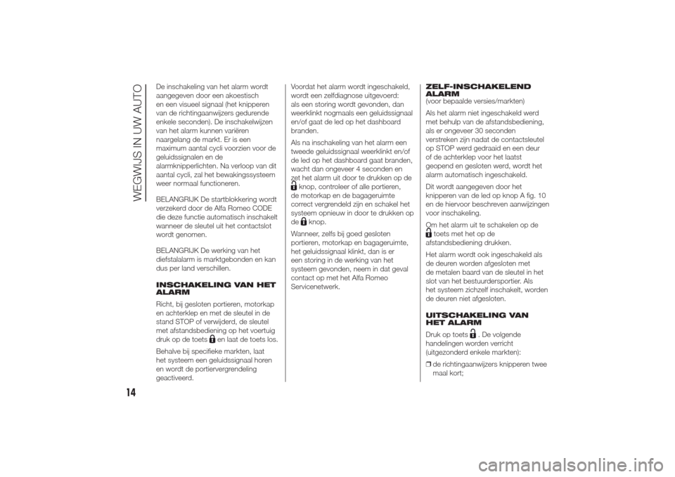 Alfa Romeo Giulietta 2014  Handleiding (in Dutch) De inschakeling van het alarm wordt
aangegeven door een akoestisch
en een visueel signaal (het knipperen
van de richtingaanwijzers gedurende
enkele seconden). De inschakelwijzen
van het alarm kunnen v