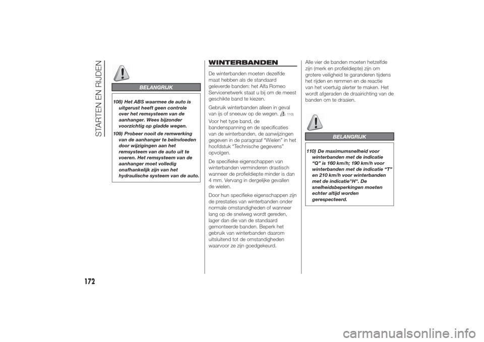 Alfa Romeo Giulietta 2014  Handleiding (in Dutch) BELANGRIJK
108) Het ABS waarmee de auto is
uitgerust heeft geen controle
over het remsysteem van de
aanhanger. Wees bijzonder
voorzichtig op gladde wegen.
109) Probeer nooit de remwerking
van de aanha