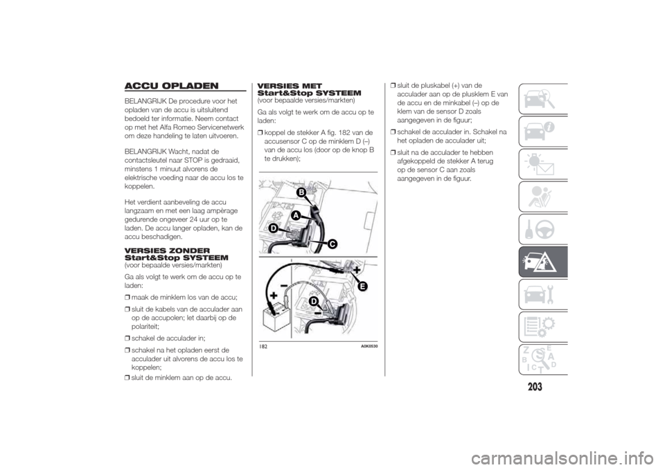 Alfa Romeo Giulietta 2014 Handleiding (in Dutch) ACCU OPLADENBELANGRIJK De procedure voor het
opladen van de accu is uitsluitend
bedoeld ter informatie. Neem contact
op met het Alfa Romeo Servicenetwerk
om deze handeling te laten uitvoeren.
BELANGRI Alfa Romeo Giulietta 2014 Handleiding (in Dutch) ACCU OPLADENBELANGRIJK De procedure voor het
opladen van de accu is uitsluitend
bedoeld ter informatie. Neem contact
op met het Alfa Romeo Servicenetwerk
om deze handeling te laten uitvoeren.
BELANGRI