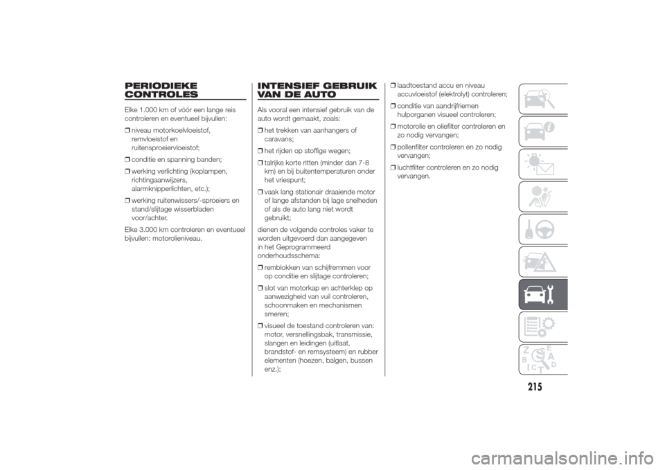 Alfa Romeo Giulietta 2014  Handleiding (in Dutch) PERIODIEKE
CONTROLESElke 1.000 km of vóór een lange reis
controleren en eventueel bijvullen:
❒niveau motorkoelvloeistof,
remvloeistof en
ruitensproeiervloeistof;
❒conditie en spanning banden;
�