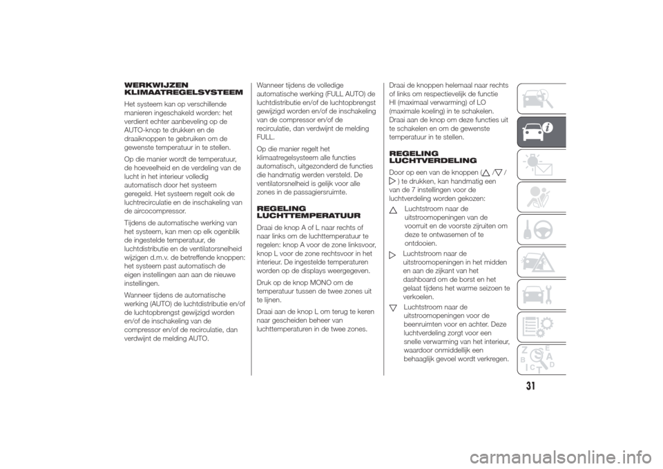 Alfa Romeo Giulietta 2014  Handleiding (in Dutch) WERKWIJZEN
KLIMAATREGELSYSTEEM
Het systeem kan op verschillende
manieren ingeschakeld worden: het
verdient echter aanbeveling op de
AUTO-knop te drukken en de
draaiknoppen te gebruiken om de
gewenste 