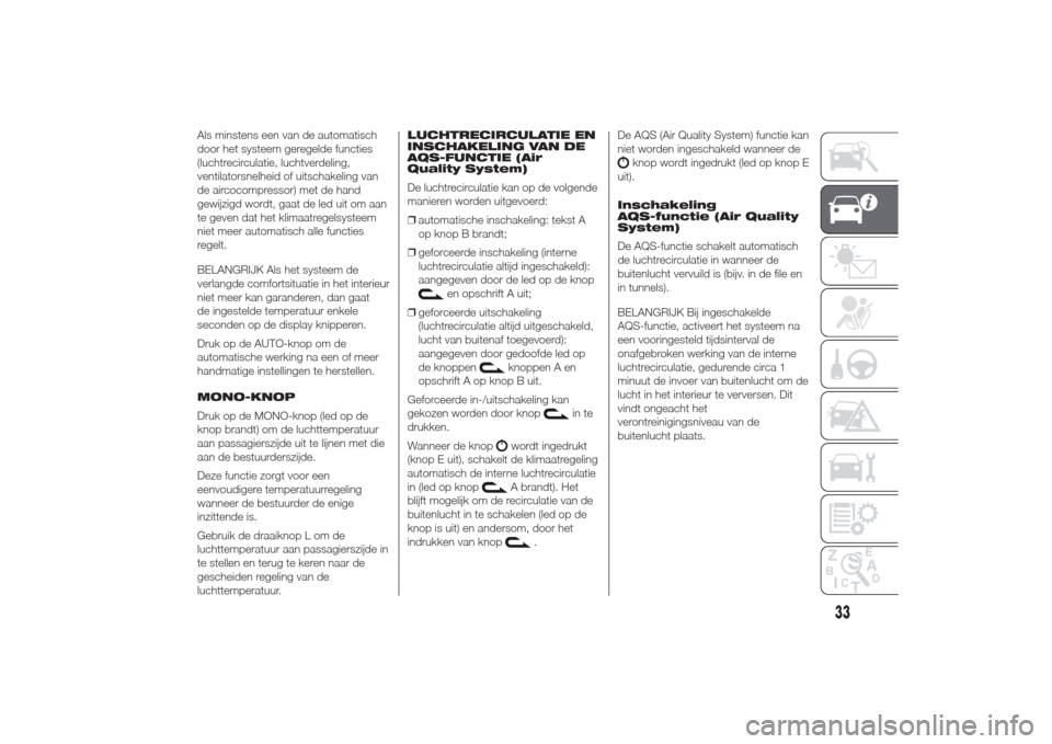 Alfa Romeo Giulietta 2014  Handleiding (in Dutch) Als minstens een van de automatisch
door het systeem geregelde functies
(luchtrecirculatie, luchtverdeling,
ventilatorsnelheid of uitschakeling van
de aircocompressor) met de hand
gewijzigd wordt, gaa