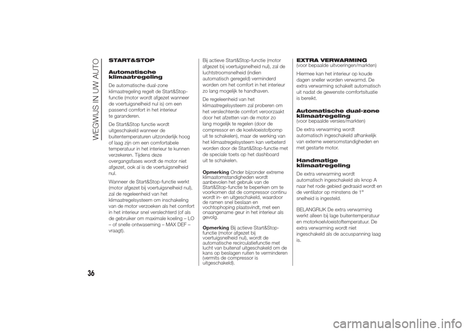 Alfa Romeo Giulietta 2014  Handleiding (in Dutch) START&STOP
Automatische
klimaatregeling
De automatische dual-zone
klimaatregeling regelt de Start&Stop-
functie (motor wordt afgezet wanneer
de voertuigsnelheid nul is) om een
passend comfort in het i