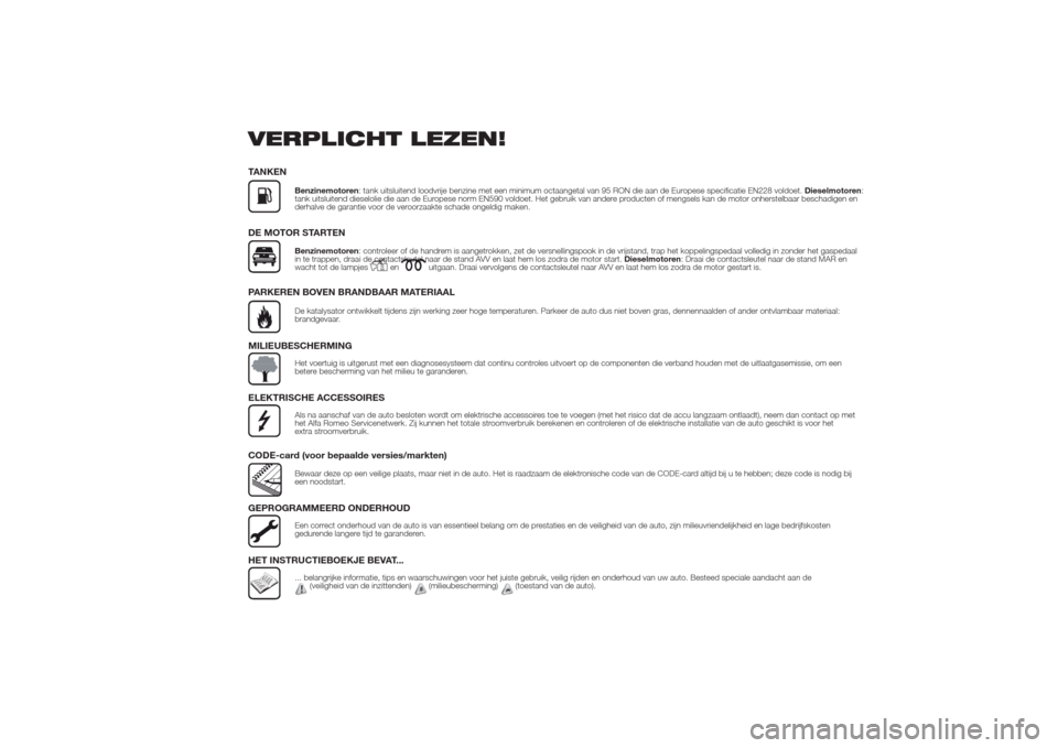 Alfa Romeo Giulietta 2014  Handleiding (in Dutch) VERPLICHT LEZEN!TANKEN
Benzinemotoren: tank uitsluitend loodvrije benzine met een minimum octaangetal van 95 RON die aan de Europese specificatie EN228 voldoet.Dieselmotoren:
tank uitsluitend dieselol