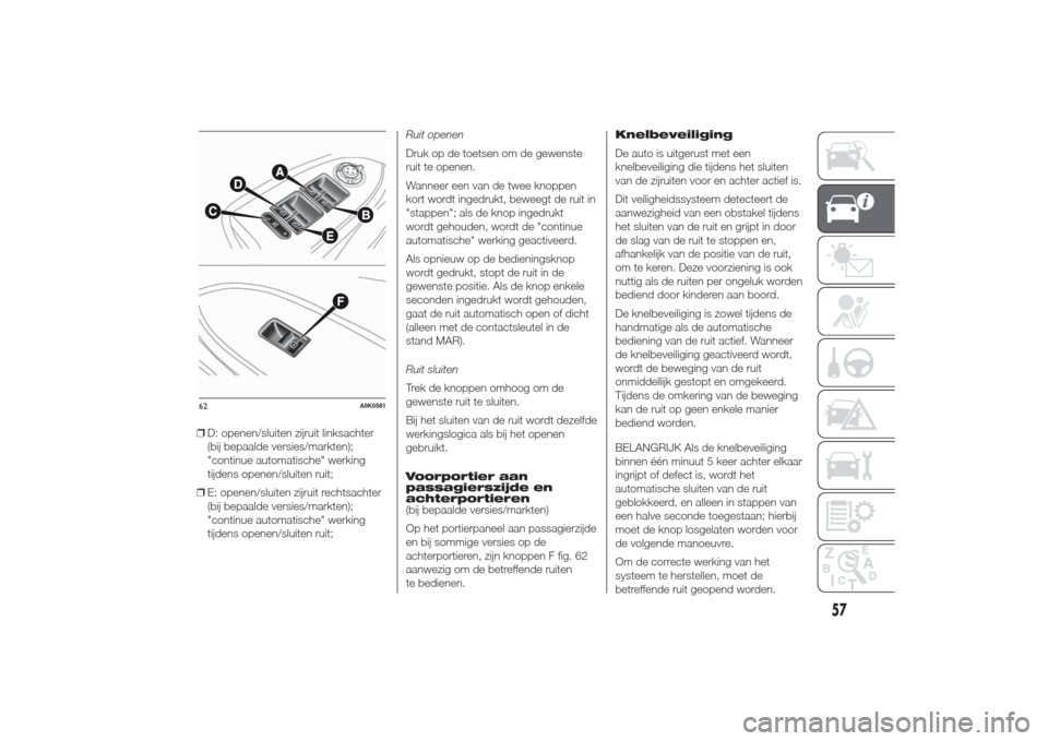 Alfa Romeo Giulietta 2014  Handleiding (in Dutch) ❒D: openen/sluiten zijruit linksachter
(bij bepaalde versies/markten);
"continue automatische" werking
tijdens openen/sluiten ruit;
❒E: openen/sluiten zijruit rechtsachter
(bij bepaalde versies/ma